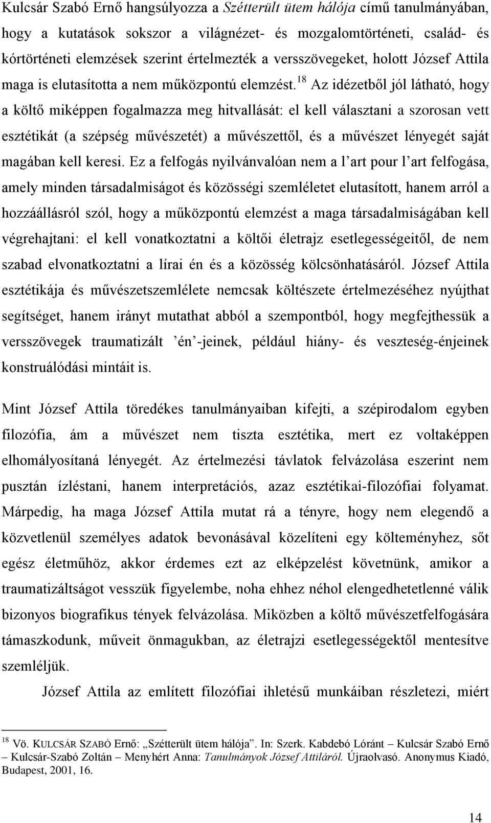 18 Az idézetből jól látható, hogy a költő miképpen fogalmazza meg hitvallását: el kell választani a szorosan vett esztétikát (a szépség művészetét) a művészettől, és a művészet lényegét saját magában