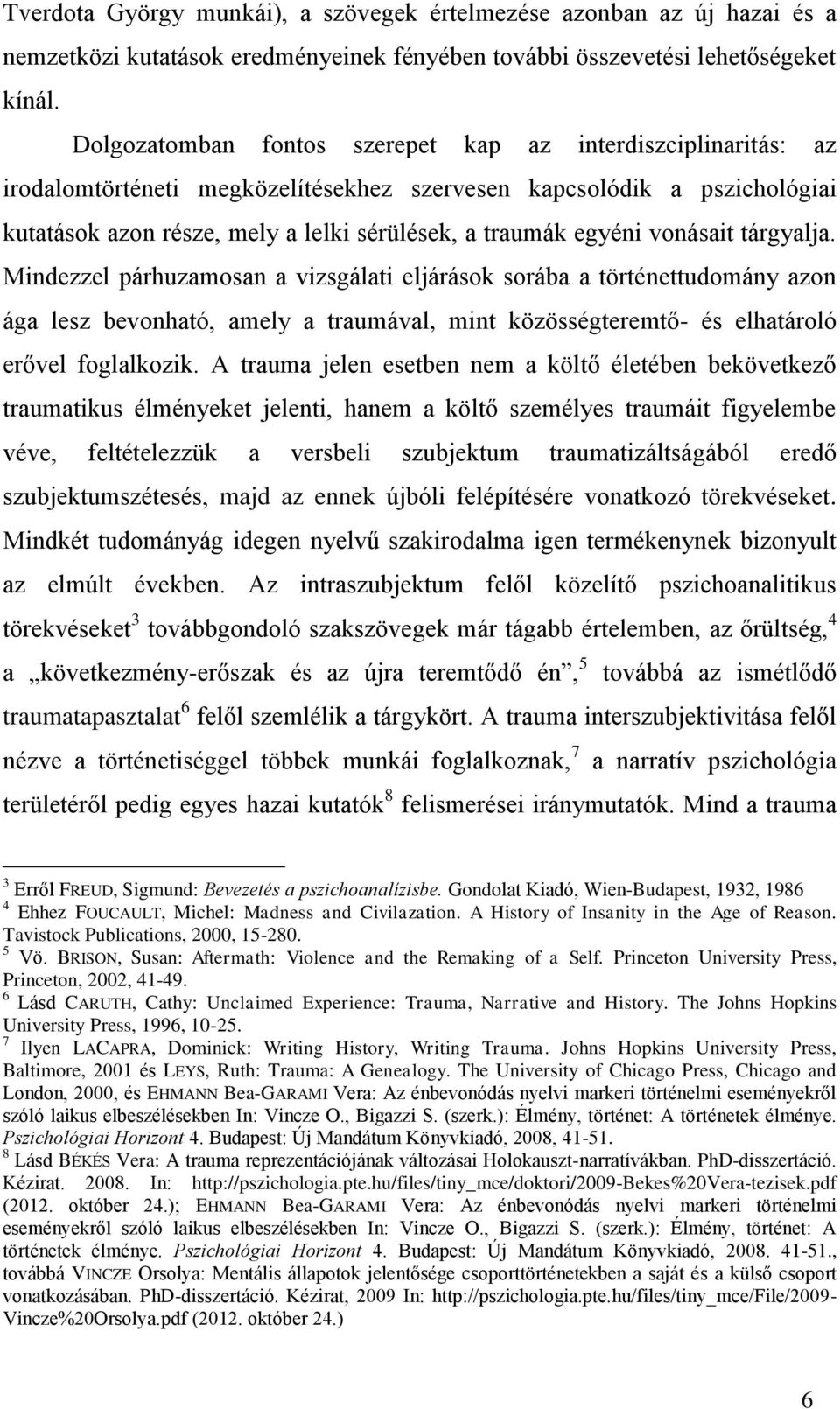 vonásait tárgyalja. Mindezzel párhuzamosan a vizsgálati eljárások sorába a történettudomány azon ága lesz bevonható, amely a traumával, mint közösségteremtő- és elhatároló erővel foglalkozik.