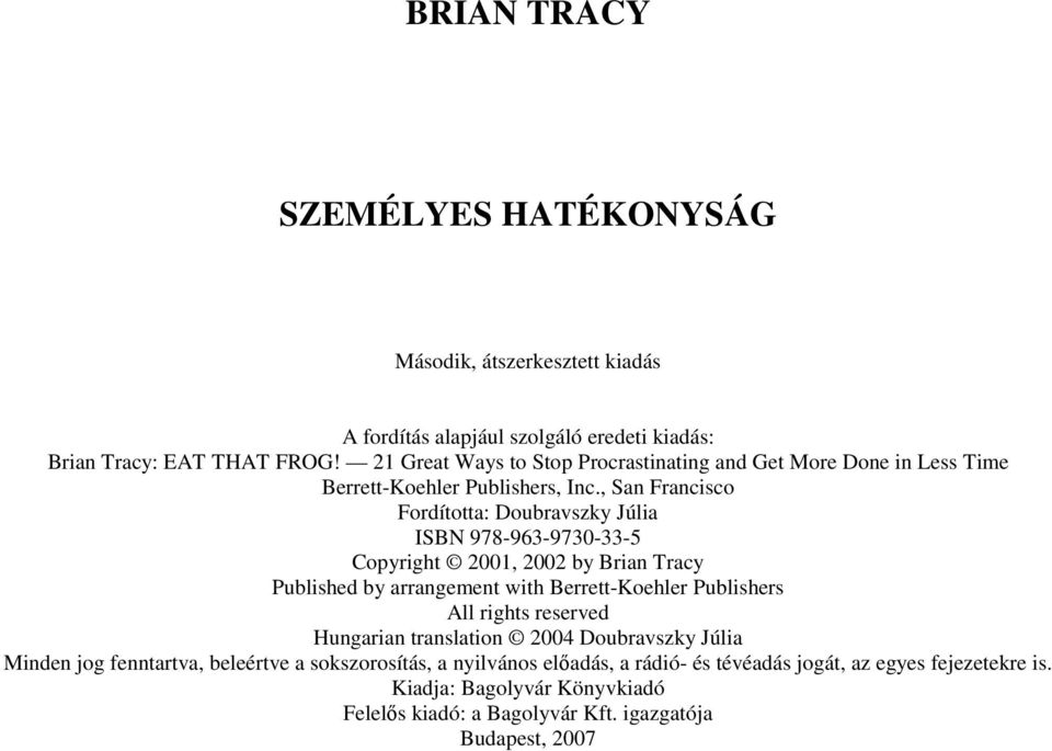 , San Francisco Fordította: Doubravszky Júlia ISBN 978-963-9730-33-5 Copyright 2001, 2002 by Brian Tracy Published by arrangement with Berrett-Koehler Publishers All