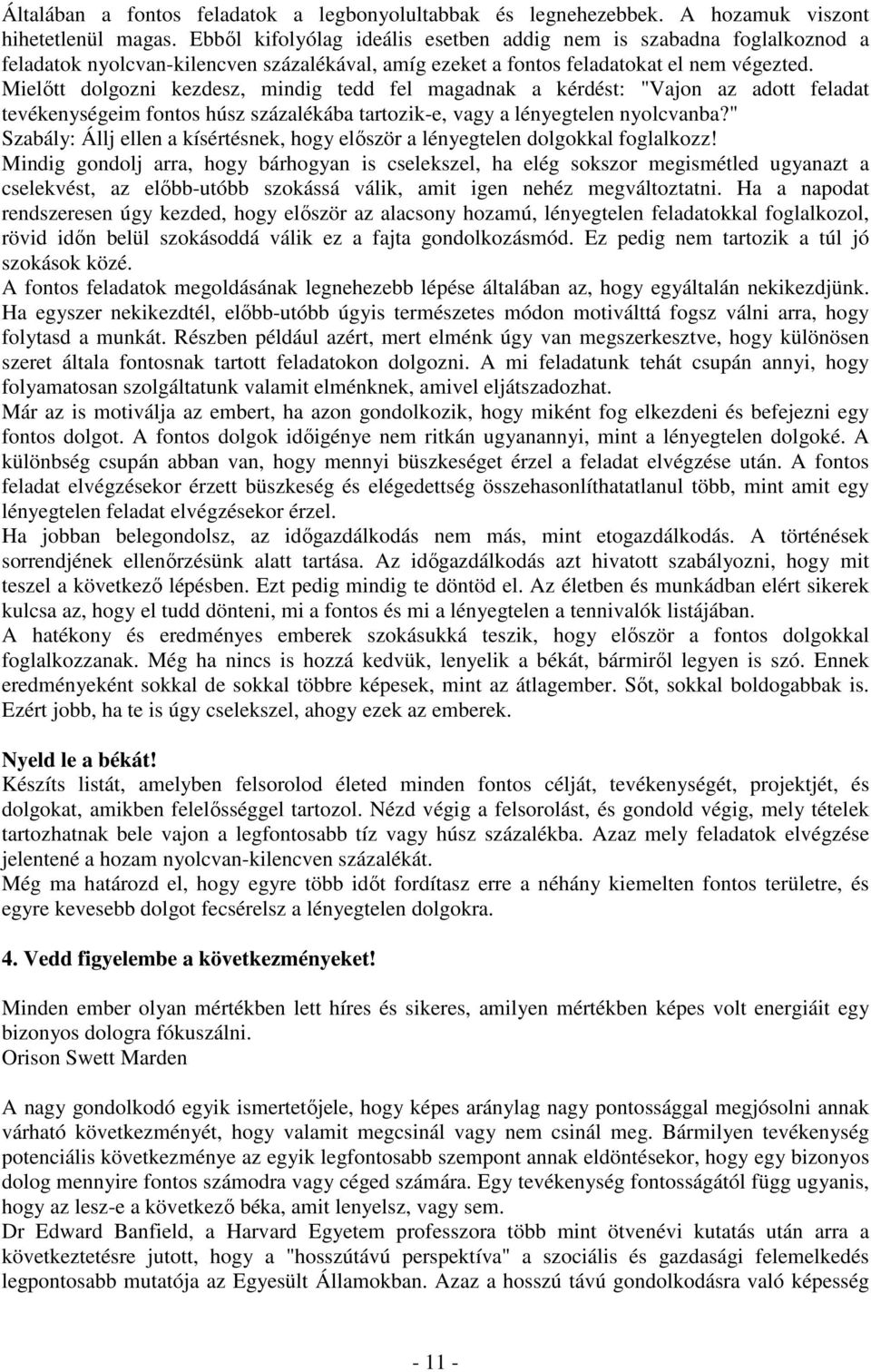 Mielıtt dolgozni kezdesz, mindig tedd fel magadnak a kérdést: "Vajon az adott feladat tevékenységeim fontos húsz százalékába tartozik-e, vagy a lényegtelen nyolcvanba?