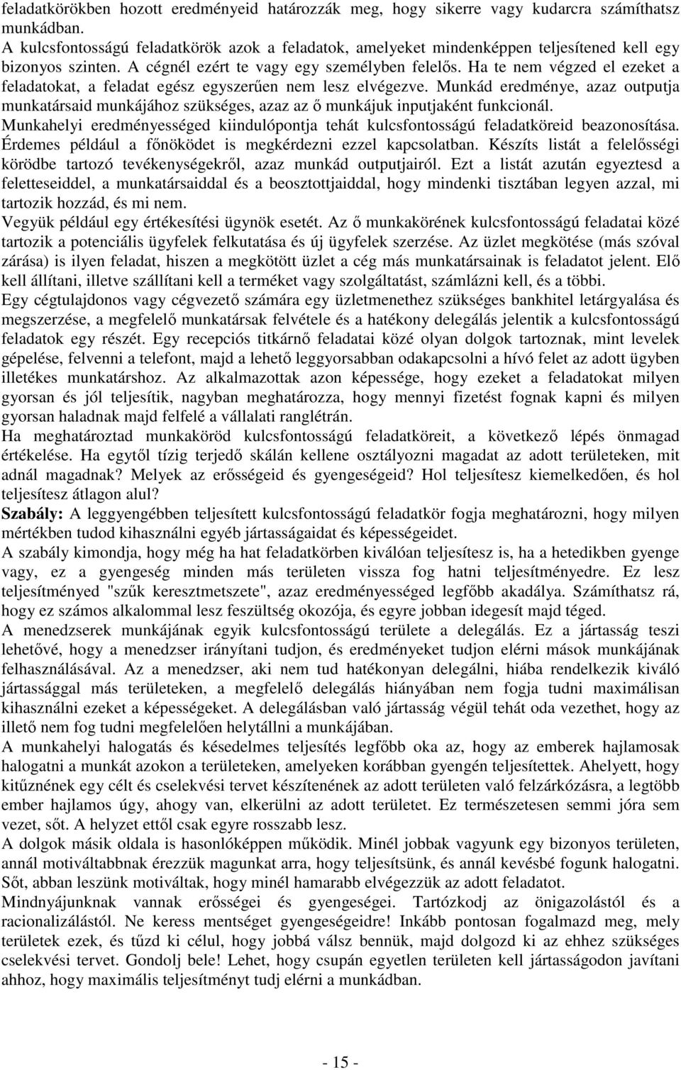 Ha te nem végzed el ezeket a feladatokat, a feladat egész egyszerően nem lesz elvégezve. Munkád eredménye, azaz outputja munkatársaid munkájához szükséges, azaz az ı munkájuk inputjaként funkcionál.