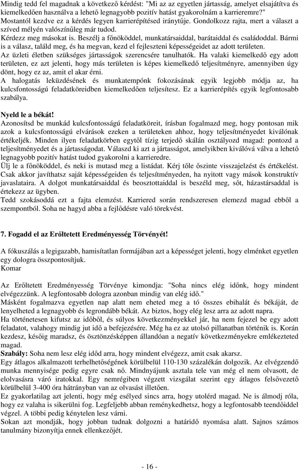 Beszélj a fınököddel, munkatársaiddal, barátaiddal és családoddal. Bármi is a válasz, találd meg, és ha megvan, kezd el fejleszteni képességeidet az adott területen.