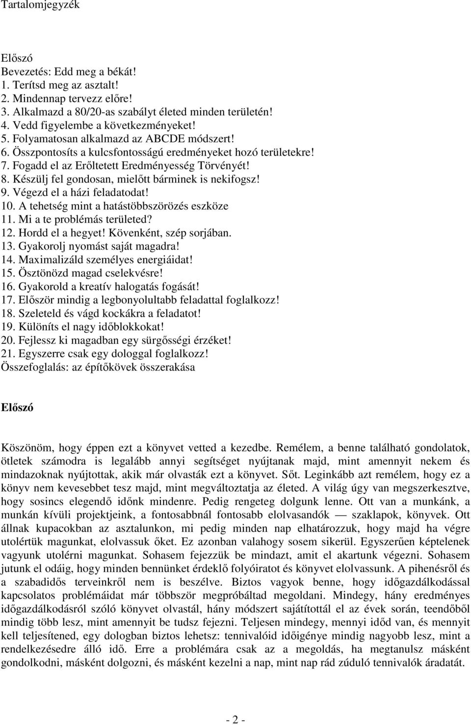 8. Készülj fel gondosan, mielıtt bárminek is nekifogsz! 9. Végezd el a házi feladatodat! 10. A tehetség mint a hatástöbbszörözés eszköze 11. Mi a te problémás területed? 12. Hordd el a hegyet!