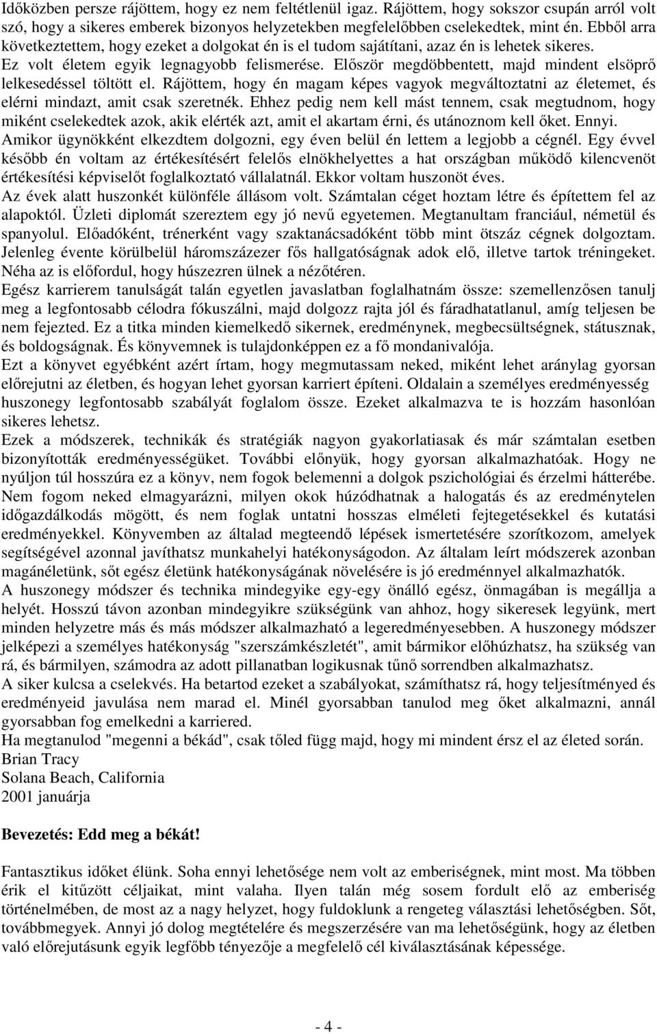 Elıször megdöbbentett, majd mindent elsöprı lelkesedéssel töltött el. Rájöttem, hogy én magam képes vagyok megváltoztatni az életemet, és elérni mindazt, amit csak szeretnék.