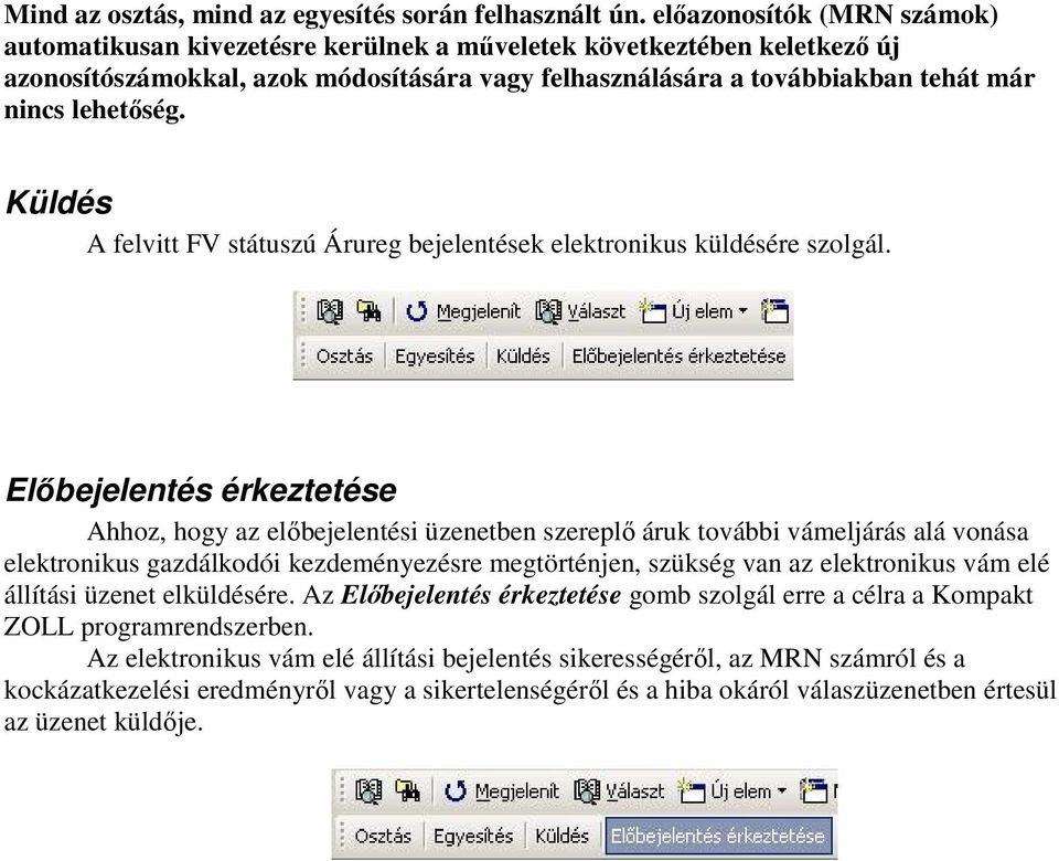 lehetőség. Küldés A felvitt FV státuszú Árureg bejelentések elektronikus küldésére szolgál.