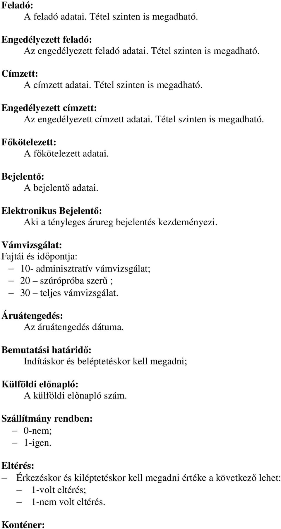 Vámvizsgálat: Fajtái és időpontja: 10- adminisztratív vámvizsgálat; 20 szúrópróba szerű ; 30 teljes vámvizsgálat. Áruátengedés: Az áruátengedés dátuma.