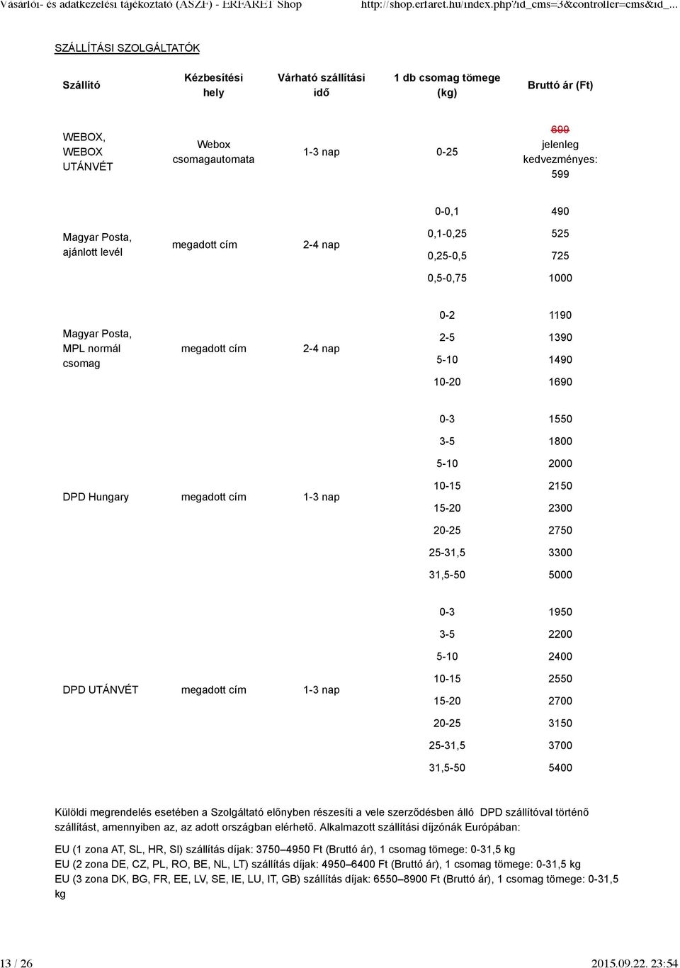 1550 3-5 1800 5-10 2000 DPD Hungary megadott cím 1-3 nap 10-15 15-20 20-25 25-31,5 31,5-50 2150 2300 2750 3300 5000 DPD UTÁNVÉT megadott cím 1-3 nap 0-3 3-5 5-10 10-15 15-20 20-25 25-31,5 31,5-50