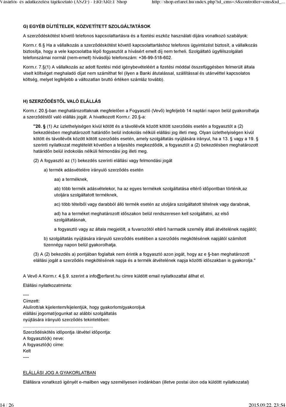 Szolgáltató ügyfélszolgálati telefonszámai normál (nem-emelt) hívásdíjú telefonszám: +36-99-518-602. Korm.r. 7.