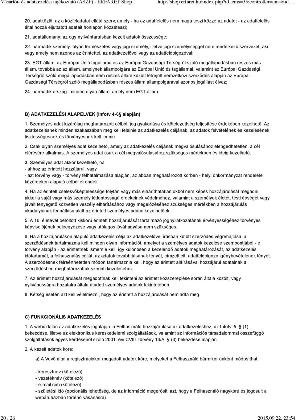 harmadik személy: olyan természetes vagy jogi személy, illetve jogi személyiséggel nem rendelkező szervezet, aki vagy amely nem azonos az érintettel, az adatkezelővel vagy az adatfeldolgozóval; 23.