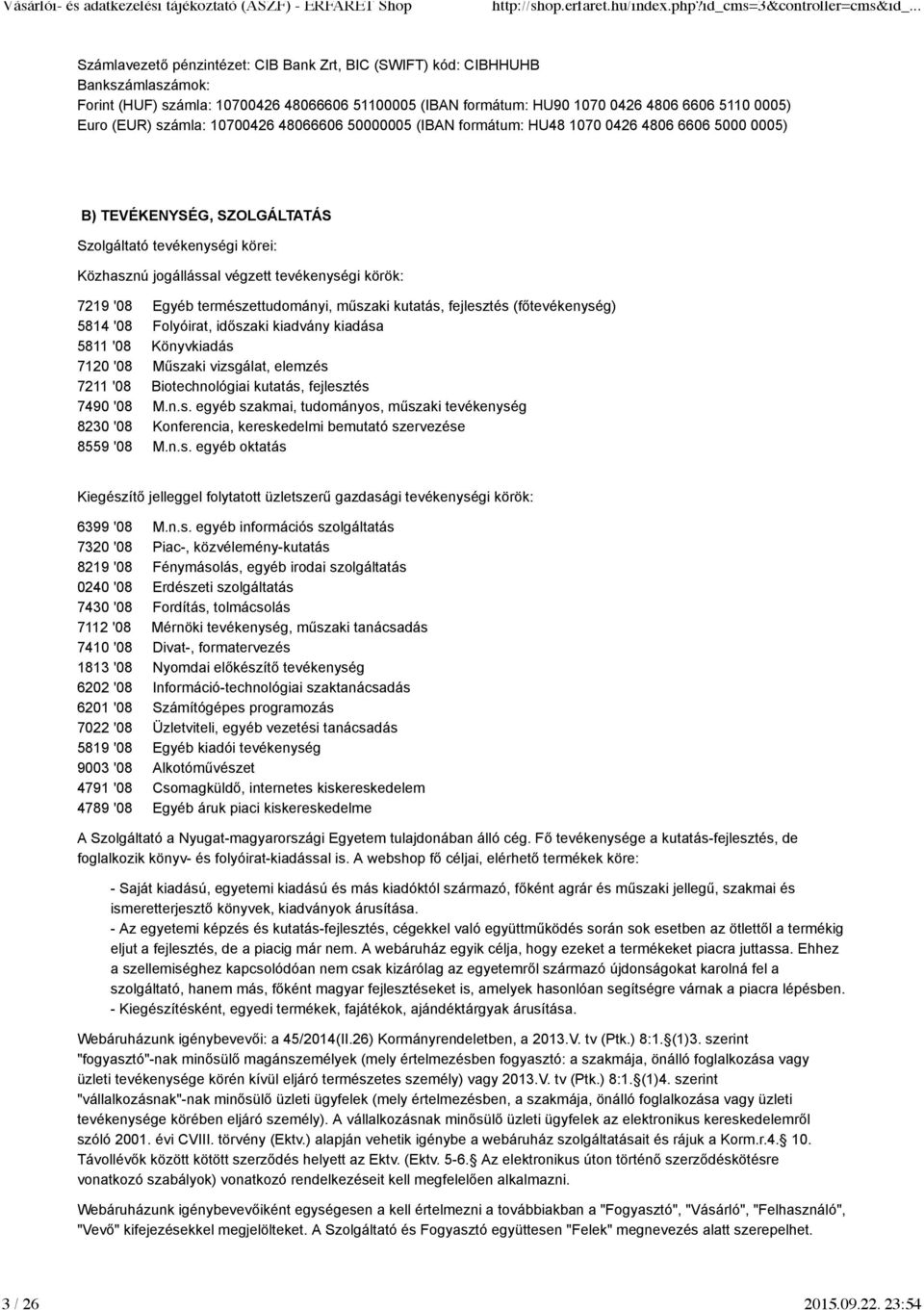 7219 '08 Egyéb természettudományi, műszaki kutatás, fejlesztés (főtevékenység) 5814 '08 Folyóirat, időszaki kiadvány kiadása 5811 '08 Könyvkiadás 7120 '08 Műszaki vizsgálat, elemzés 7211 '08