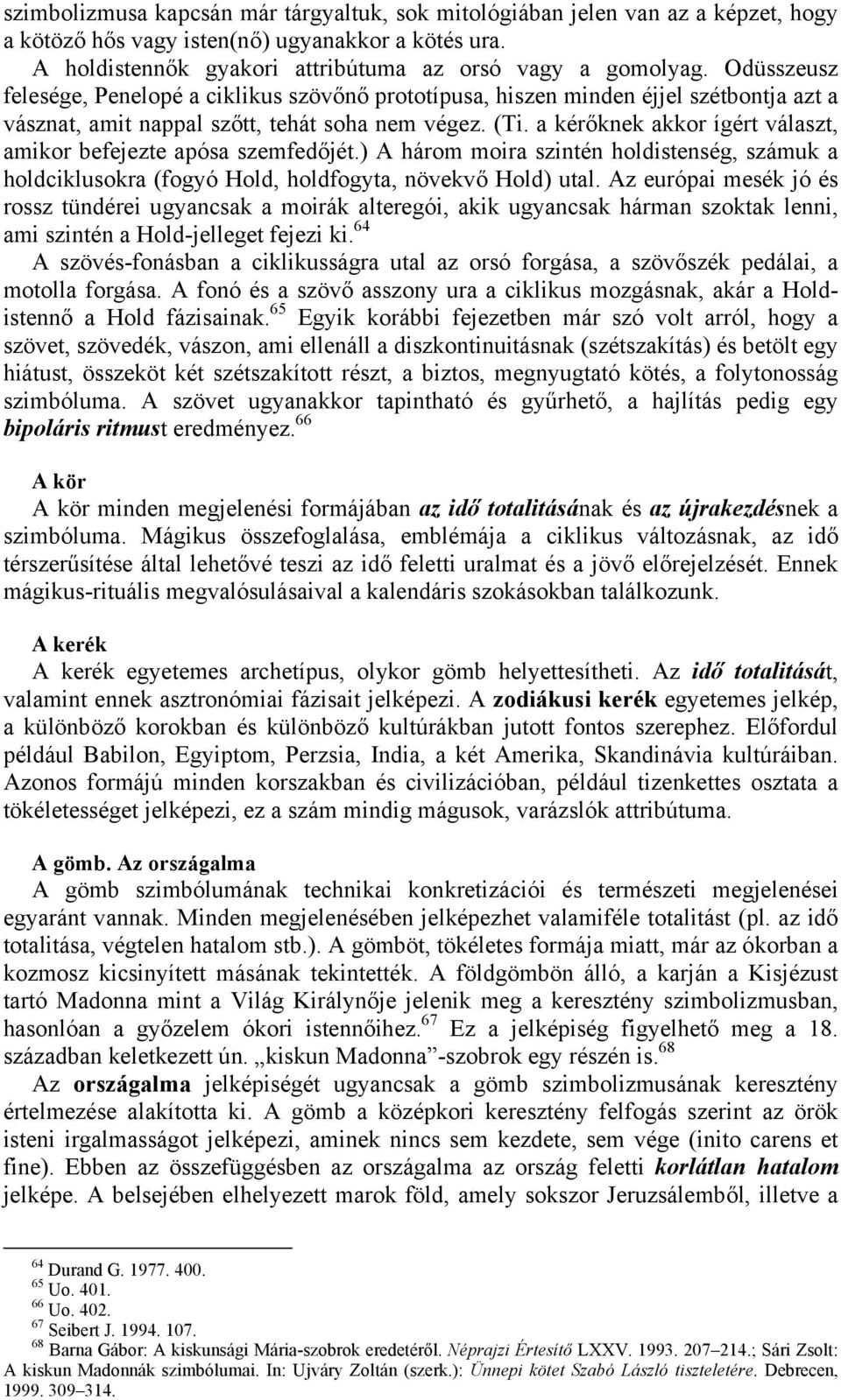 a kérőknek akkor ígért választ, amikor befejezte apósa szemfedőjét.) A három moira szintén holdistenség, számuk a holdciklusokra (fogyó Hold, holdfogyta, növekvő Hold) utal.