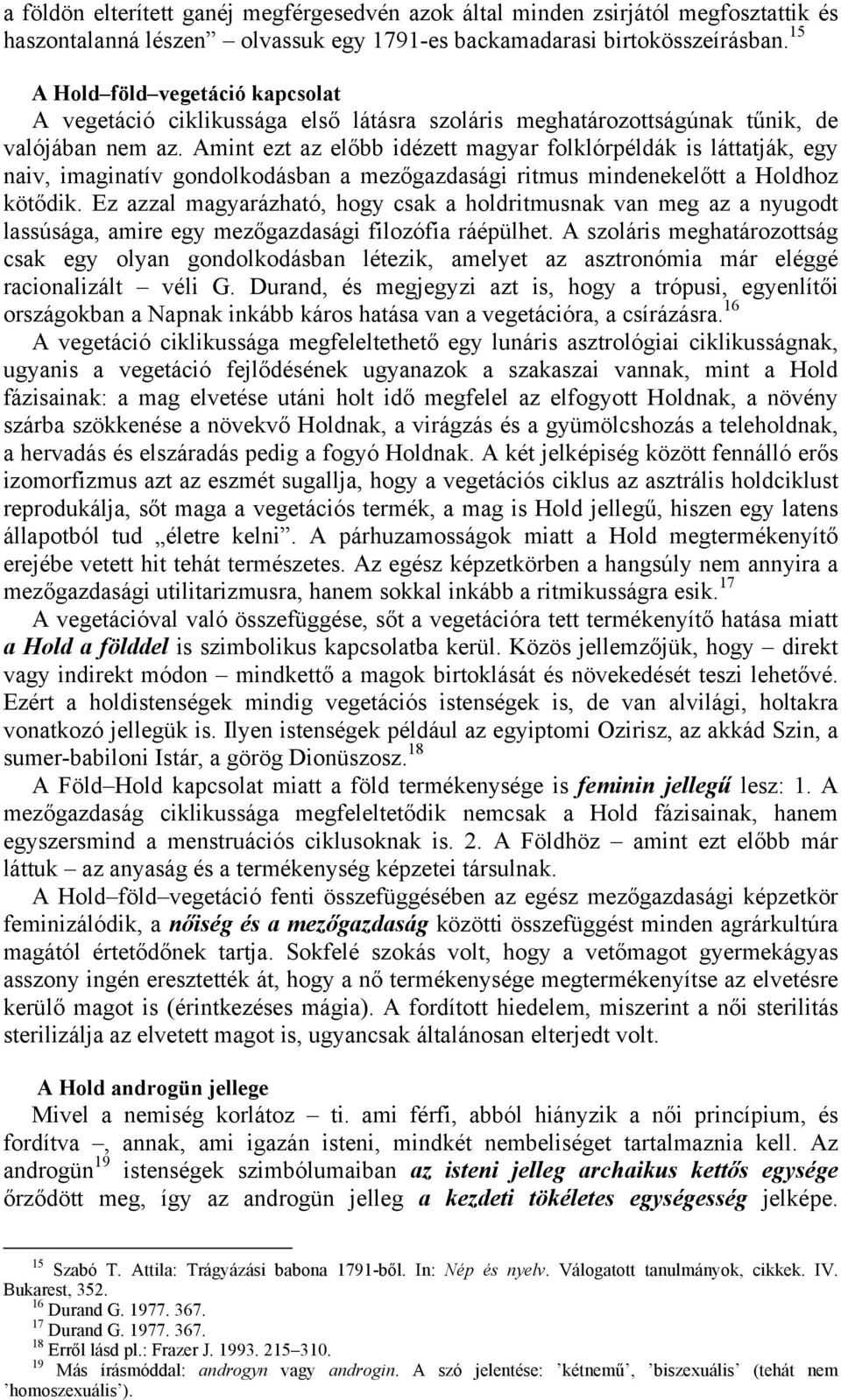 Amint ezt az előbb idézett magyar folklórpéldák is láttatják, egy naiv, imaginatív gondolkodásban a mezőgazdasági ritmus mindenekelőtt a Holdhoz kötődik.