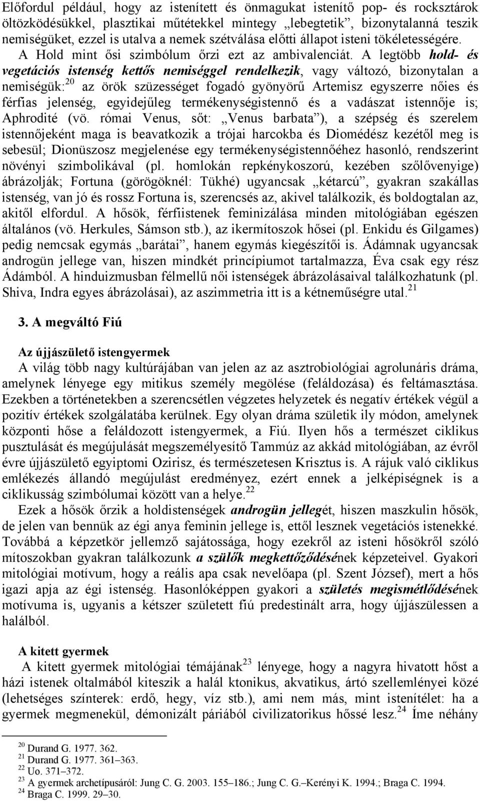 A legtöbb hold- és vegetációs istenség kettős nemiséggel rendelkezik, vagy változó, bizonytalan a nemiségük: 20 az örök szüzességet fogadó gyönyörű Artemisz egyszerre nőies és férfias jelenség,