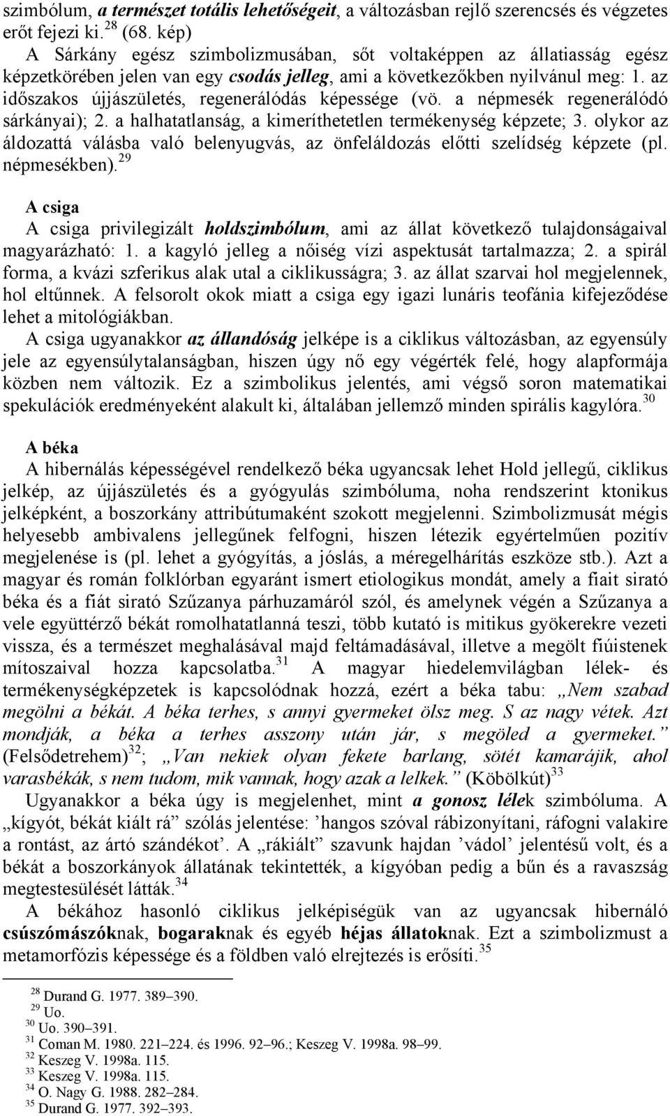 az időszakos újjászületés, regenerálódás képessége (vö. a népmesék regenerálódó sárkányai); 2. a halhatatlanság, a kimeríthetetlen termékenység képzete; 3.