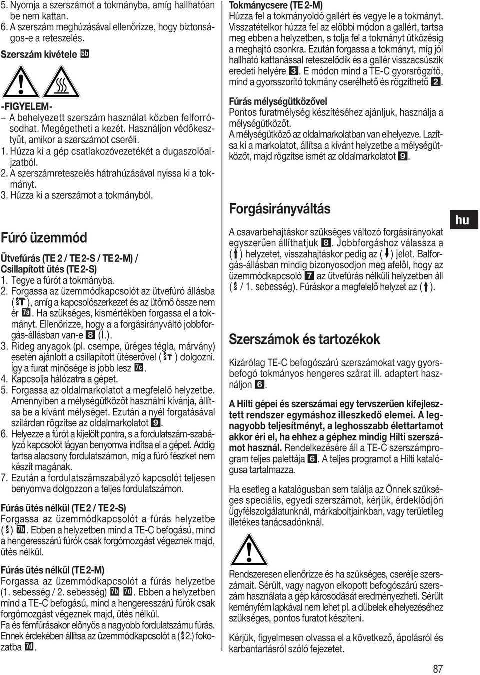 . Húzza ki a gép csatlakozóvezetékét a dugaszolóaljzatból.. A szerszámreteszelés hátrahúzásával nyissa ki a tokmányt. 3. Húzza ki a szerszámot a tokmányból.