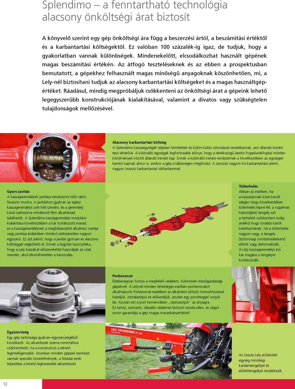 Az átfogó teszteléseknek és az ebben a prospektusban bemutatott, a gépekhez felhasznált magas minőségű anyagoknak köszönhetően, mi, a Lely-nél biztosítani tudjuk az alacsony karbantartási költségeket