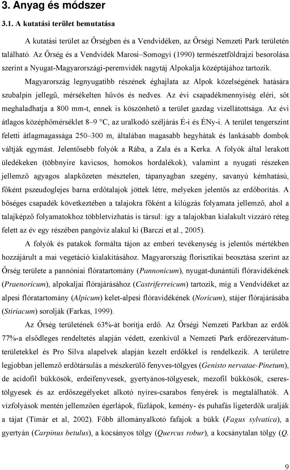 Magyarország legnyugatibb részének éghajlata az Alpok közelségének hatására szubalpin jellegű, mérsékelten hűvös és nedves.