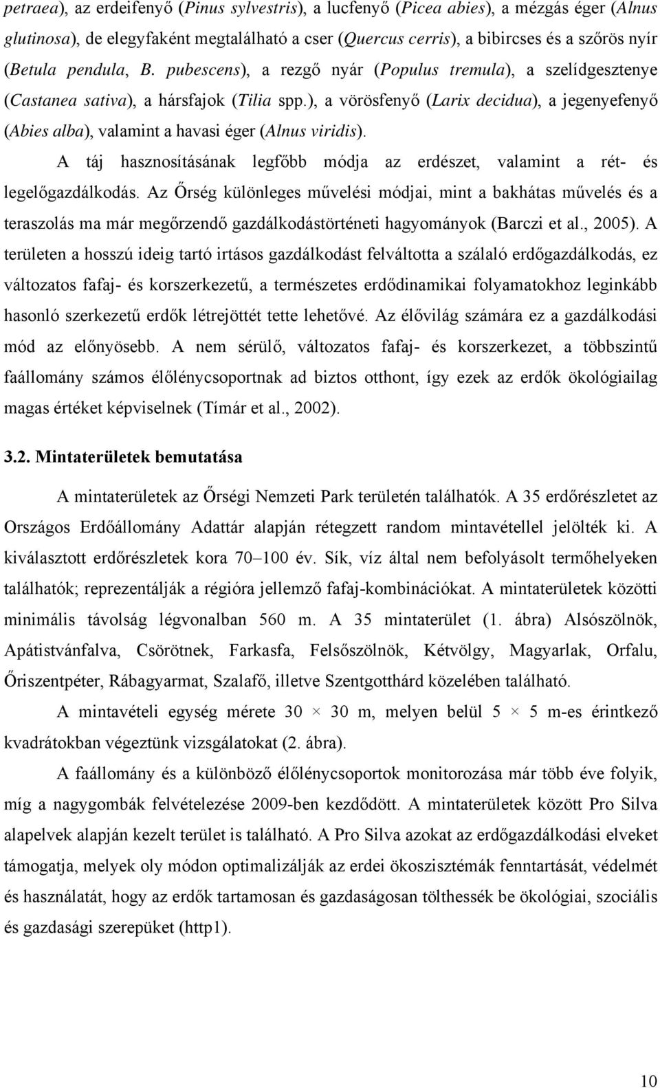 ), a vörösfenyő (Larix decidua), a jegenyefenyő (Abies alba), valamint a havasi éger (Alnus viridis). A táj hasznosításának legfőbb módja az erdészet, valamint a rét- és legelőgazdálkodás.