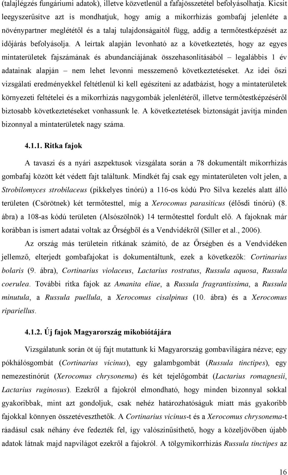 A leírtak alapján levonható az a következtetés, hogy az egyes mintaterületek fajszámának és abundanciájának összehasonlításából legalábbis 1 év adatainak alapján nem lehet levonni messzemenő