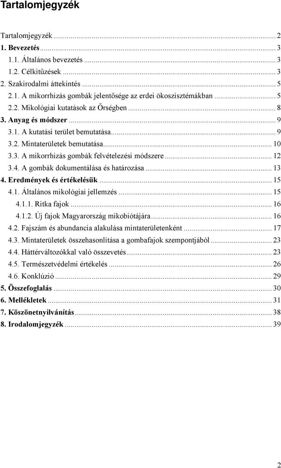 .. 12 3.4. A gombák dokumentálása és határozása... 13 4. Eredmények és értékelésük... 15 4.1. Általános mikológiai jellemzés... 15 4.1.1. Ritka fajok... 16 4.1.2. Új fajok Magyarország mikobiótájára.