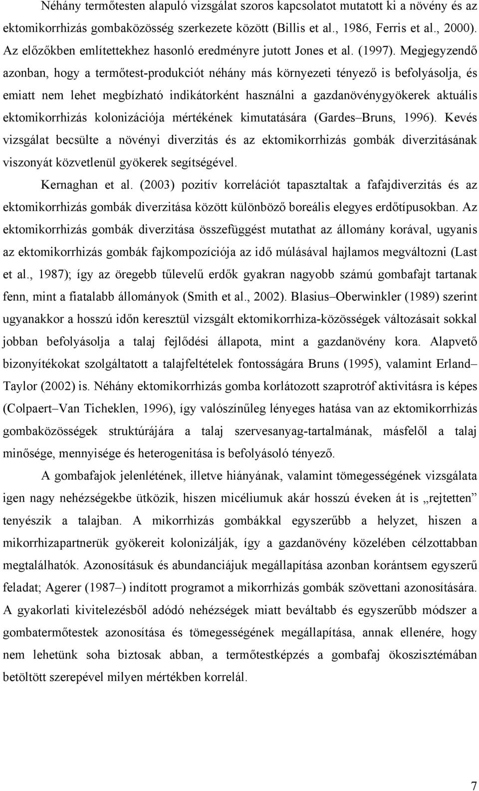 Megjegyzendő azonban, hogy a termőtest-produkciót néhány más környezeti tényező is befolyásolja, és emiatt nem lehet megbízható indikátorként használni a gazdanövénygyökerek aktuális ektomikorrhizás