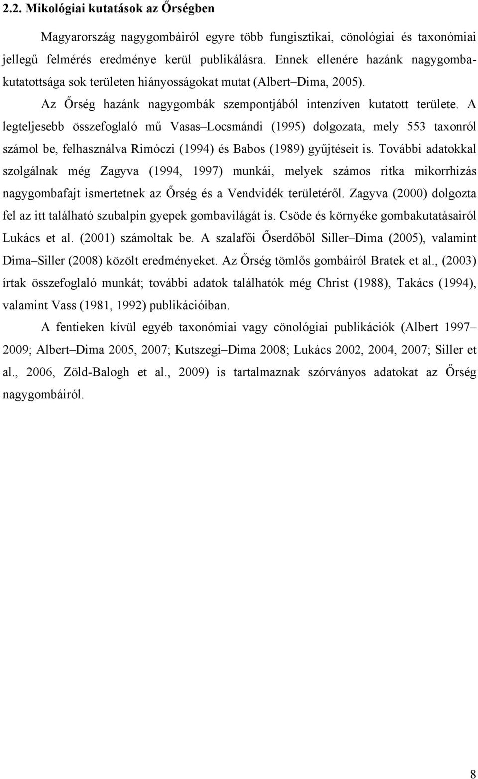 A legteljesebb összefoglaló mű Vasas Locsmándi (1995) dolgozata, mely 553 taxonról számol be, felhasználva Rimóczi (1994) és Babos (1989) gyűjtéseit is.