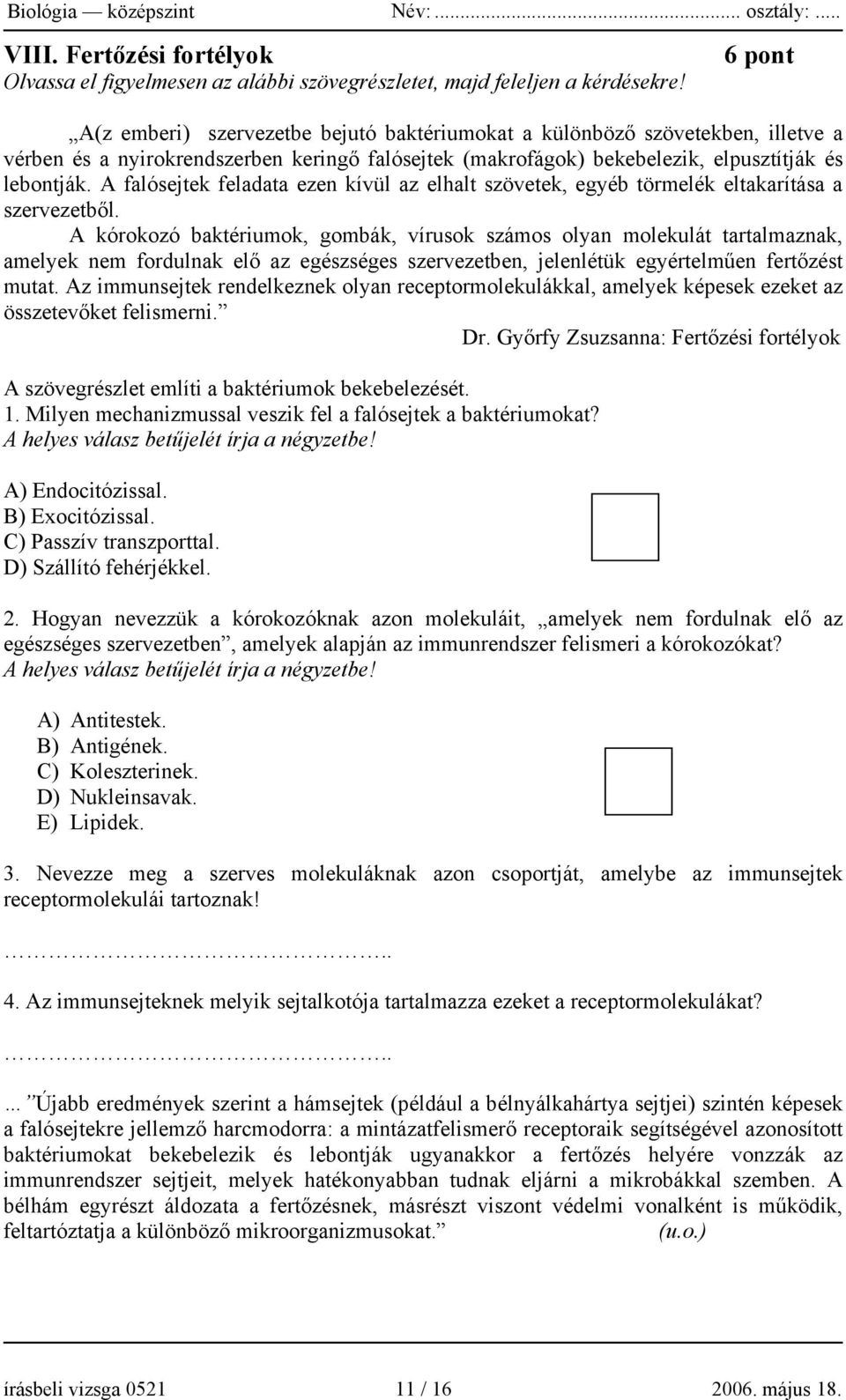 A falósejtek feladata ezen kívül az elhalt szövetek, egyéb törmelék eltakarítása a szervezetből.