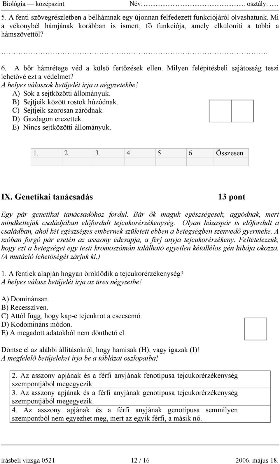 B) Sejtjeik között rostok húzódnak. C) Sejtjeik szorosan záródnak. D) Gazdagon erezettek. E) Nincs sejtközötti állományuk. 1. 2. 3. 4. 5. 6. Összesen IX.