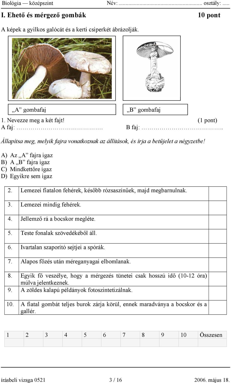 Lemezei fiatalon fehérek, később rózsaszínűek, majd megbarnulnak. 3. Lemezei mindig fehérek. 4. Jellemző rá a bocskor megléte. 5. Teste fonalak szövedékéből áll. 6.