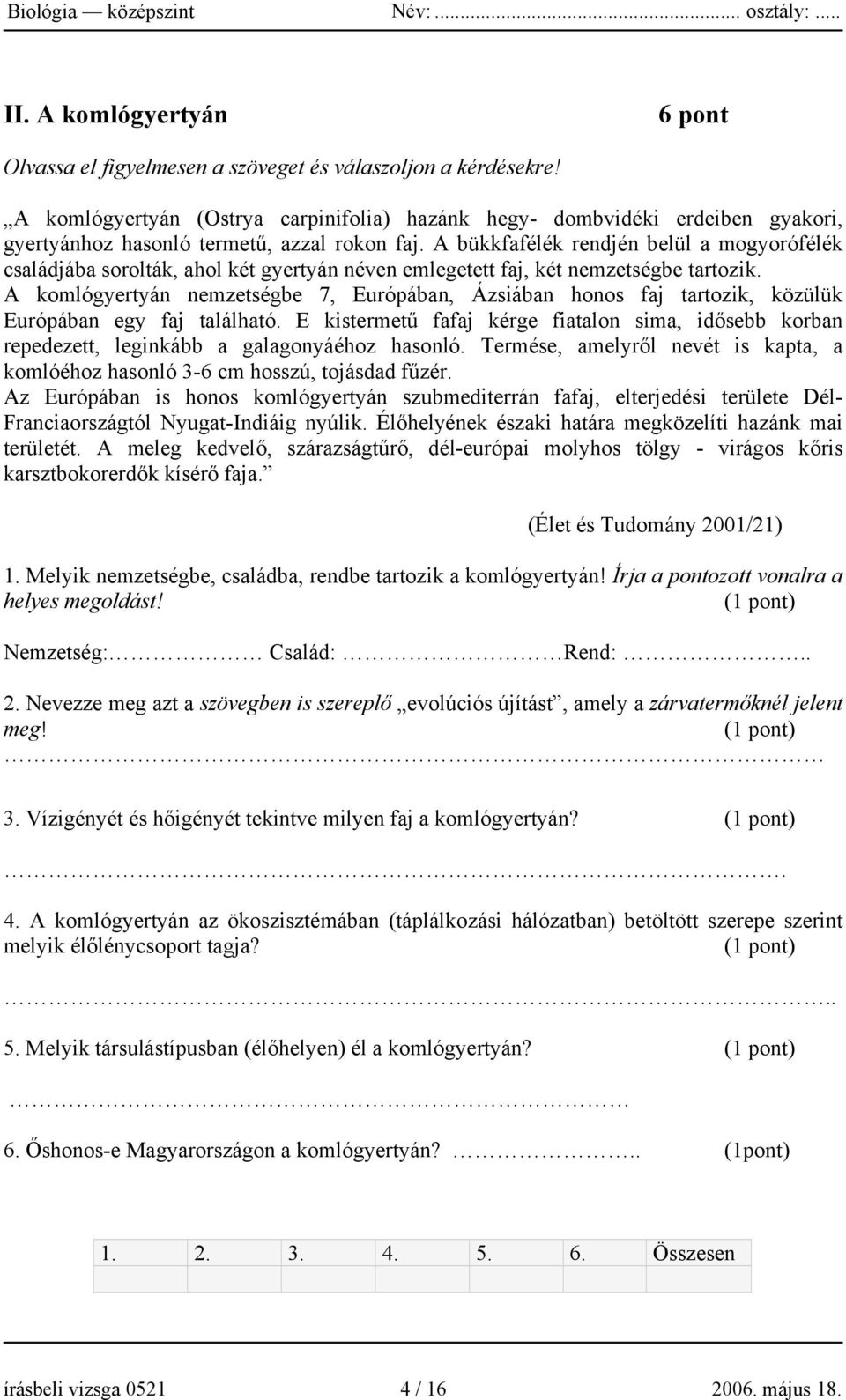 A bükkfafélék rendjén belül a mogyorófélék családjába sorolták, ahol két gyertyán néven emlegetett faj, két nemzetségbe tartozik.