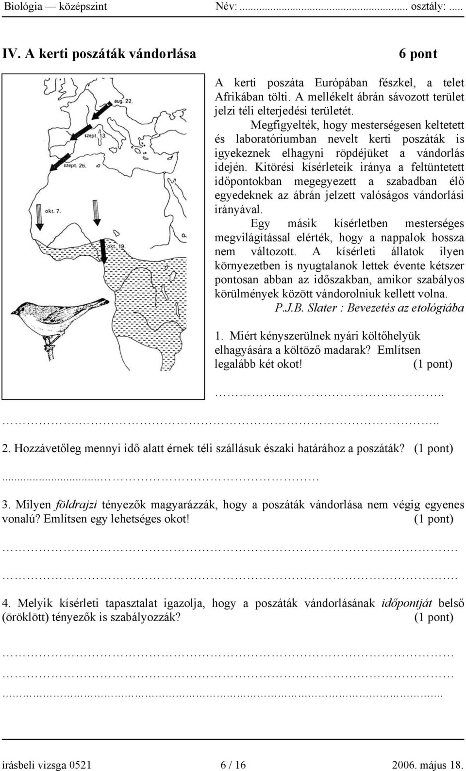 Kitörési kísérleteik iránya a feltüntetett időpontokban megegyezett a szabadban élő egyedeknek az ábrán jelzett valóságos vándorlási irányával.