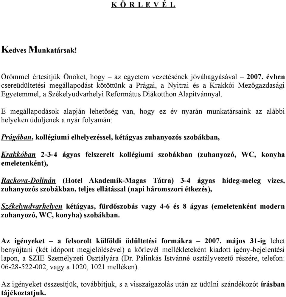 E megállapodások alapján lehetőség van, hogy ez év nyarán munkatársaink az alábbi helyeken üdüljenek a nyár folyamán: Prágában, kollégiumi elhelyezéssel, kétágyas zuhanyozós szobákban, Krakkóban