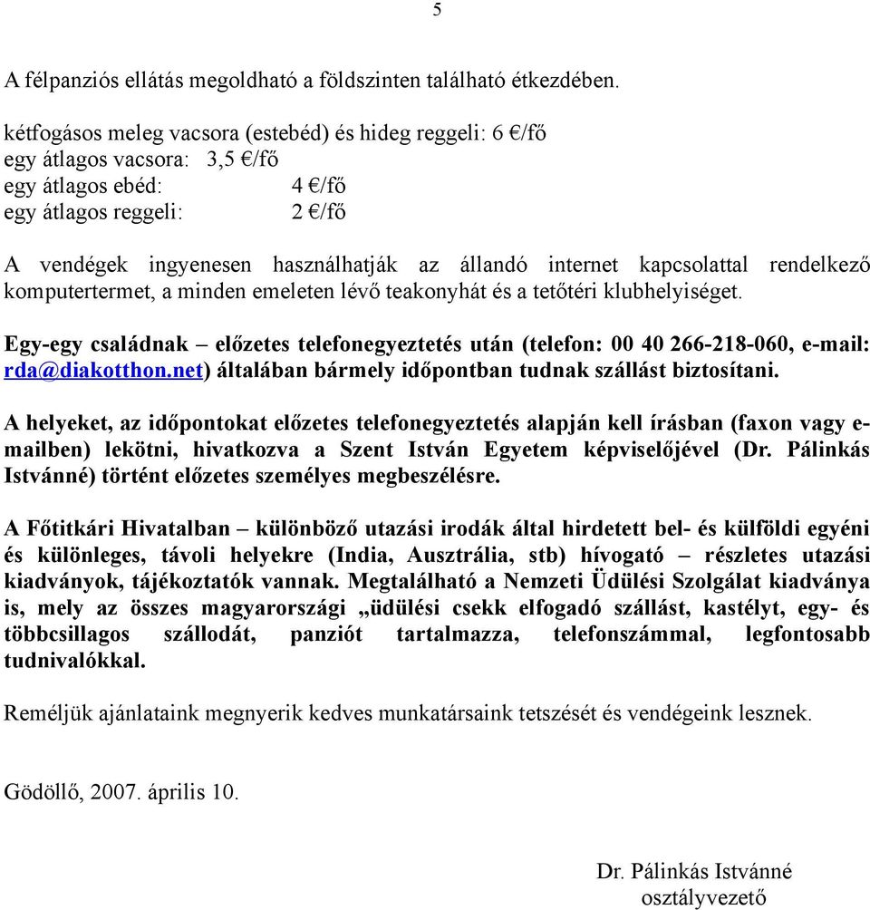 kapcsolattal rendelkező komputertermet, a minden emeleten lévő teakonyhát és a tetőtéri klubhelyiséget.