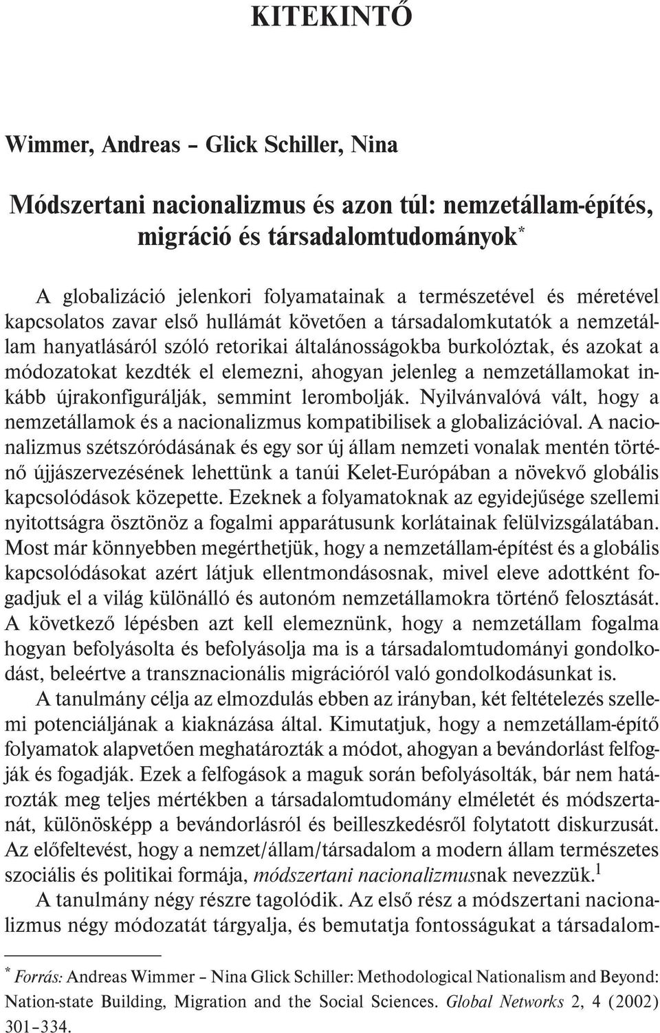 jelenleg a nemzetállamokat inkább újrakonfigurálják, semmint lerombolják. Nyilvánvalóvá vált, hogy a nemzetállamok és a nacionalizmus kompatibilisek a globalizációval.