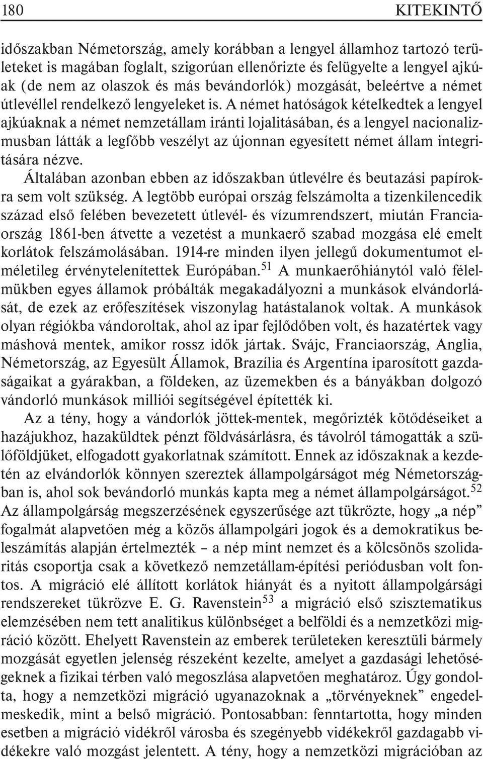 A német hatóságok kételkedtek a lengyel ajkúaknak a német nemzetállam iránti lojalitásában, és a lengyel nacionalizmusban látták a legfõbb veszélyt az újonnan egyesített német állam integritására