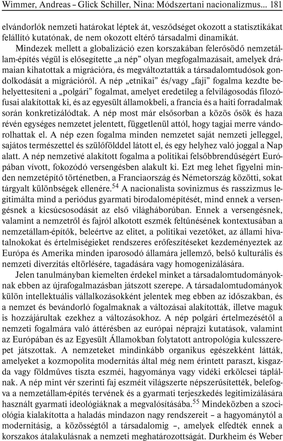 Mindezek mellett a globalizáció ezen korszakában felerõsödõ nemzetállam-építés végül is elõsegítette a nép olyan megfogalmazásait, amelyek drámaian kihatottak a migrációra, és megváltoztatták a