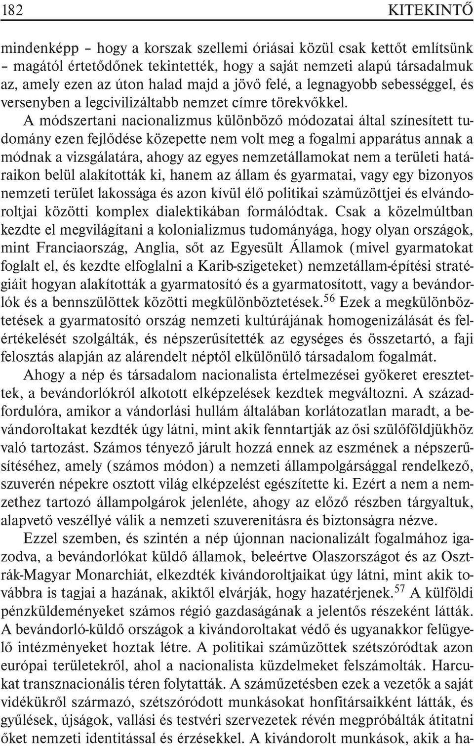 A módszertani nacionalizmus különbözõ módozatai által színesített tudomány ezen fejlõdése közepette nem volt meg a fogalmi apparátus annak a módnak a vizsgálatára, ahogy az egyes nemzetállamokat nem