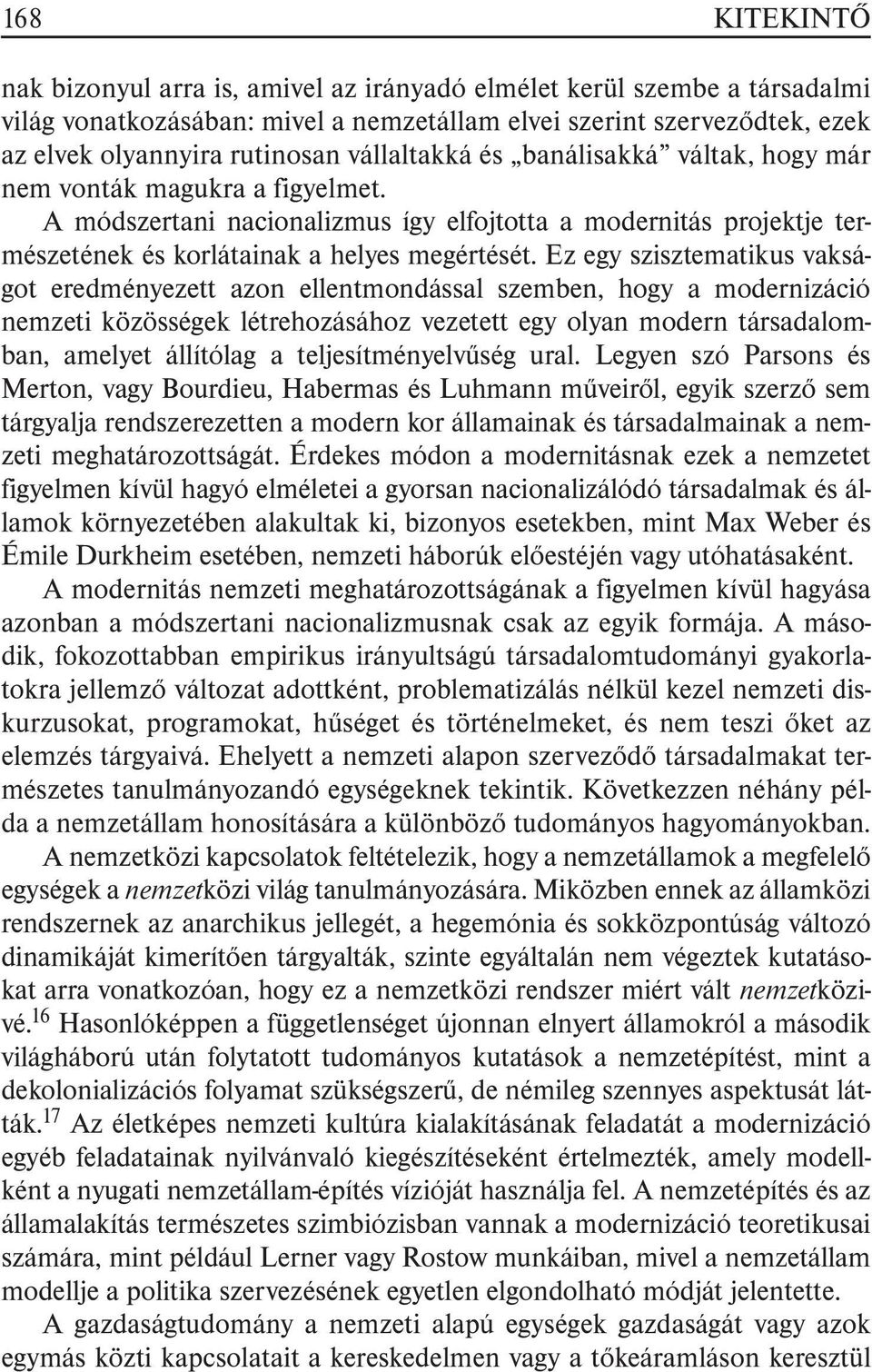 Ez egy szisztematikus vakságot eredményezett azon ellentmondással szemben, hogy a modernizáció nemzeti közösségek létrehozásához vezetett egy olyan modern társadalomban, amelyet állítólag a