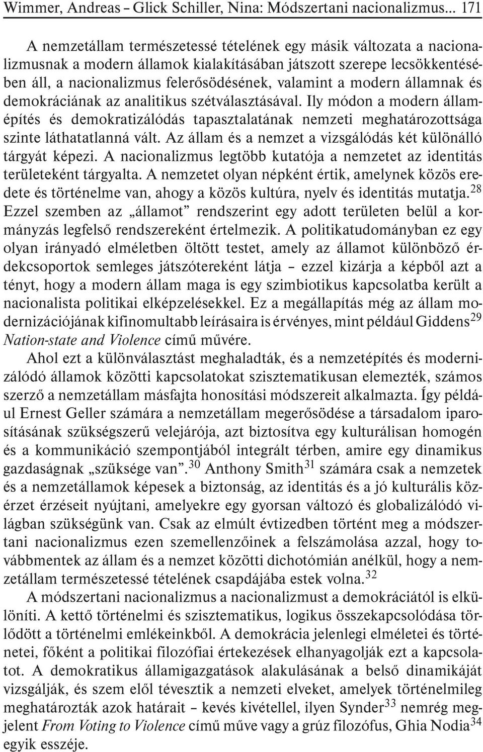 Ily módon a modern államépítés és demokratizálódás tapasztalatának nemzeti meghatározottsága szinte láthatatlanná vált. Az állam és a nemzet a vizsgálódás két különálló tárgyát képezi.