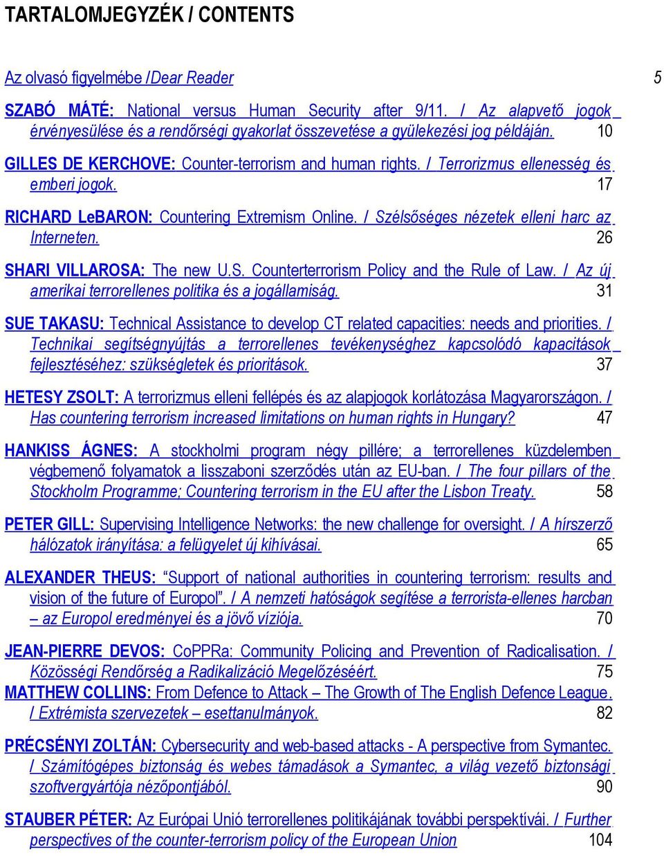 17 RICHARD LeBARON: Countering Extremism Online. / Szélsőséges nézetek elleni harc az Interneten. 26 SHARI VILLAROSA: The new U.S. Counterterrorism Policy and the Rule of Law.
