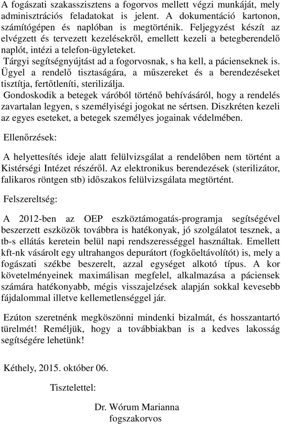 Ügyel a rendelı tisztaságára, a mőszereket és a berendezéseket tisztítja, fertıtleníti, sterilizálja.