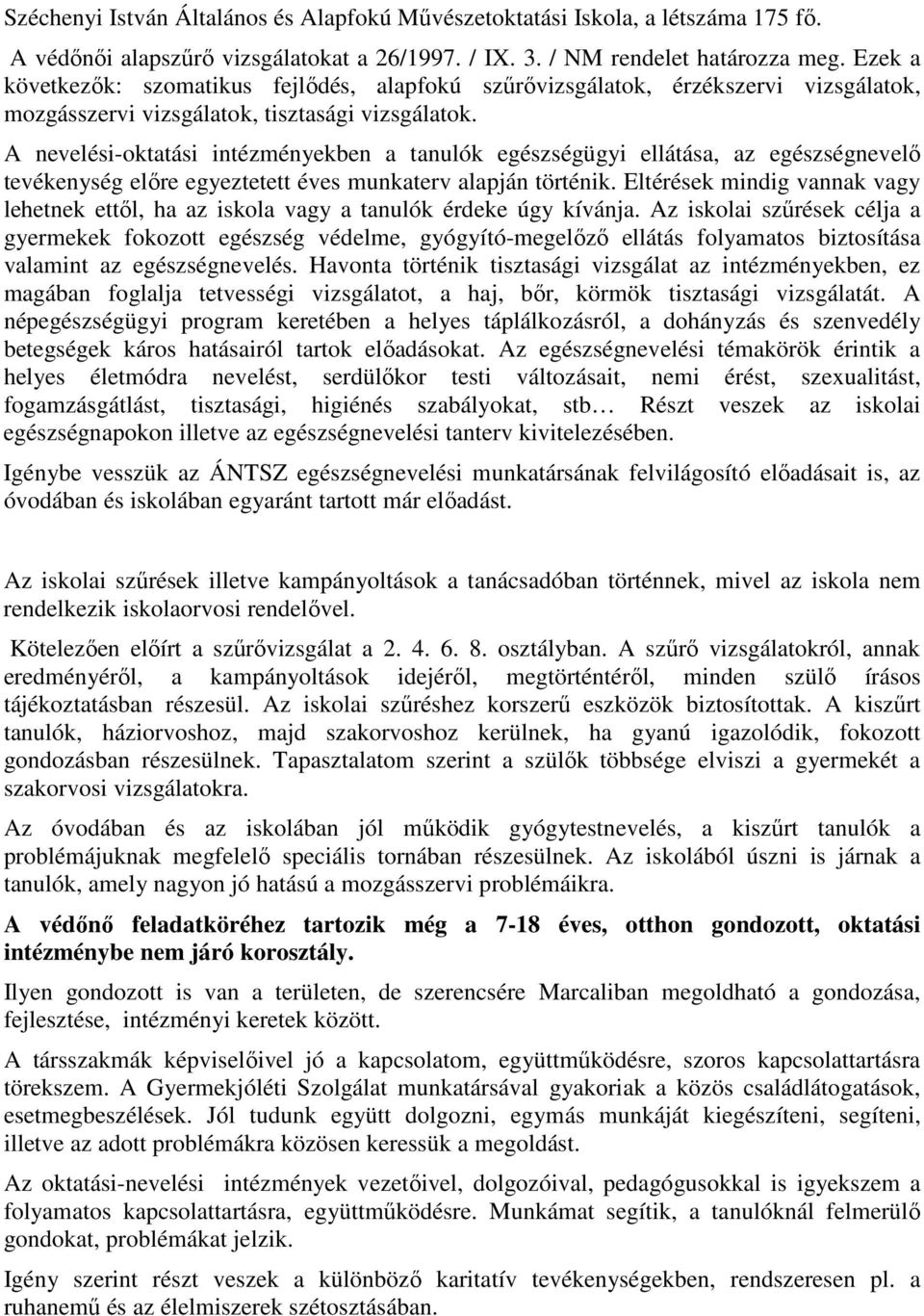 A nevelési-oktatási intézményekben a tanulók egészségügyi ellátása, az egészségnevelı tevékenység elıre egyeztetett éves munkaterv alapján történik.