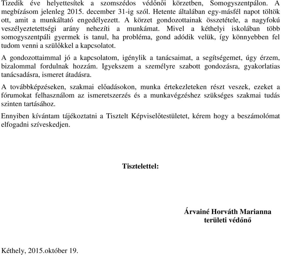 Mivel a kéthelyi iskolában több somogyszentpáli gyermek is tanul, ha probléma, gond adódik velük, így könnyebben fel tudom venni a szülıkkel a kapcsolatot.