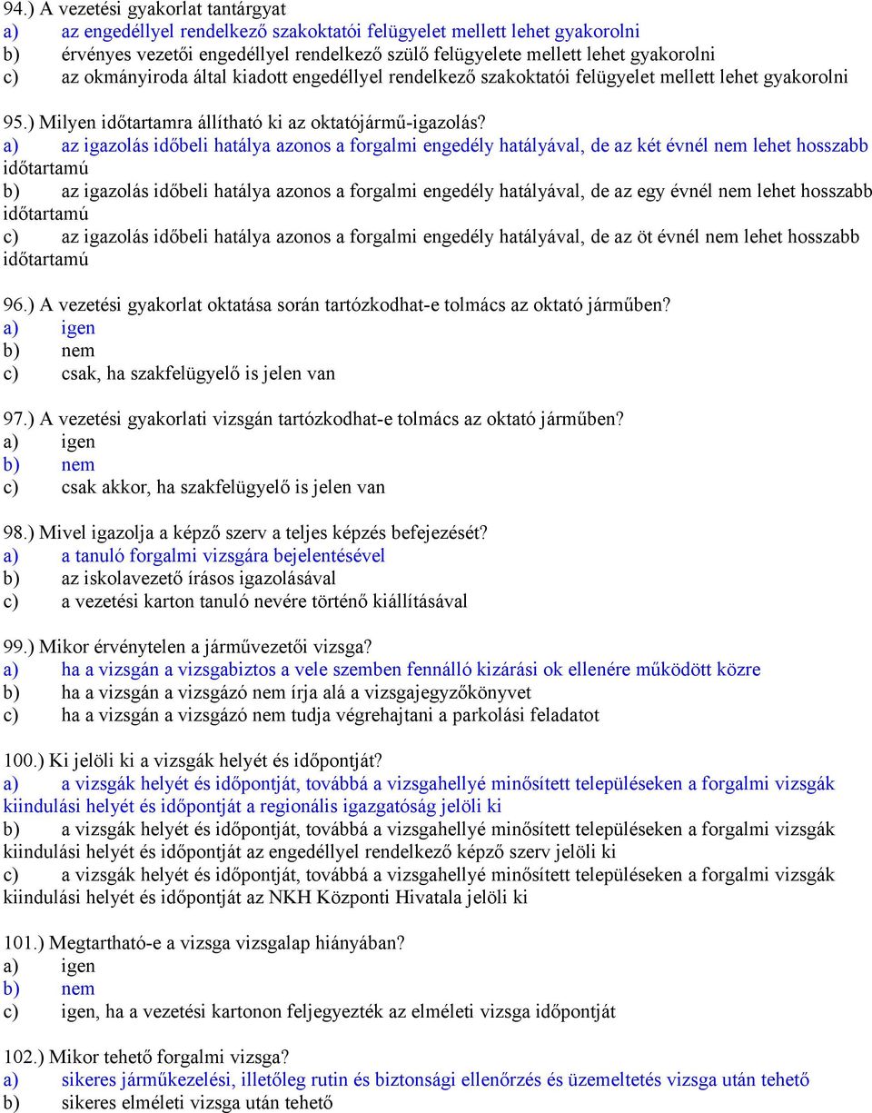 a) az igazolás időbeli hatálya azonos a forgalmi engedély hatályával, de az két évnél nem lehet hosszabb időtartamú b) az igazolás időbeli hatálya azonos a forgalmi engedély hatályával, de az egy