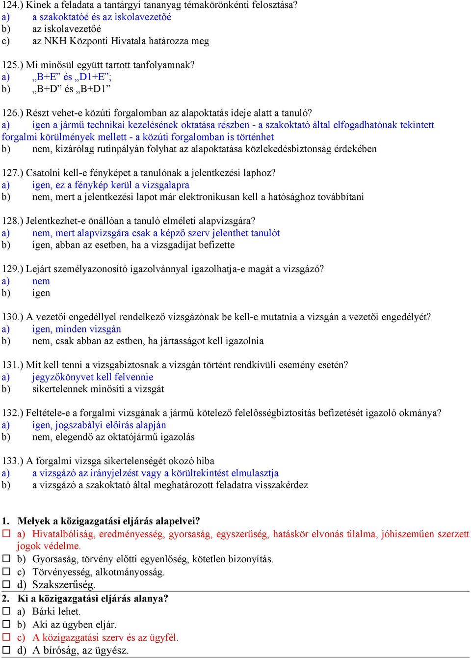 a jármű technikai kezelésének oktatása részben - a szakoktató által elfogadhatónak tekintett forgalmi körülmények mellett - a közúti forgalomban is történhet, kizárólag rutinpályán folyhat az