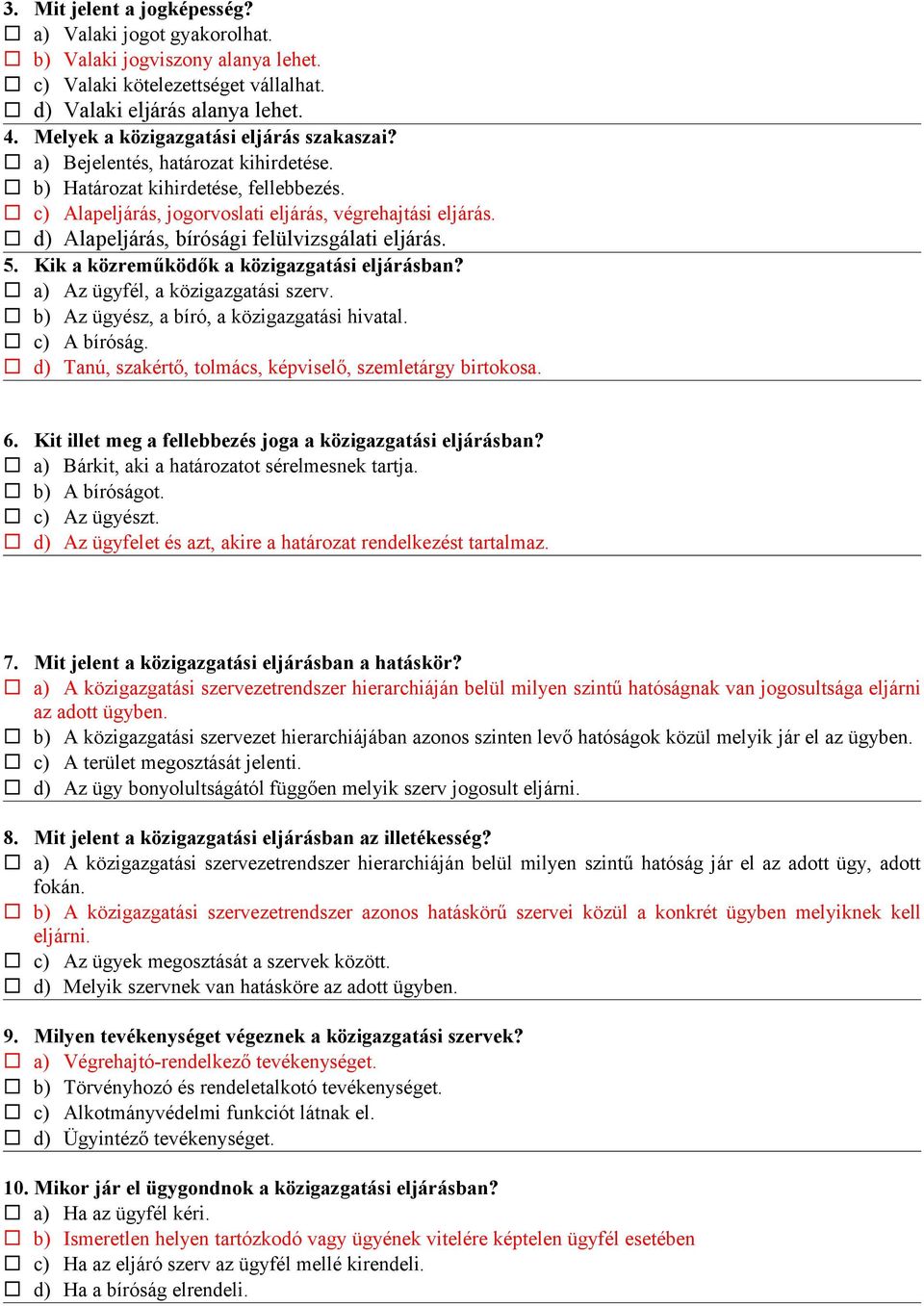 d) Alapeljárás, bírósági felülvizsgálati eljárás. 5. Kik a közreműködők a közigazgatási eljárásban? a) Az ügyfél, a közigazgatási szerv. b) Az ügyész, a bíró, a közigazgatási hivatal. c) A bíróság.