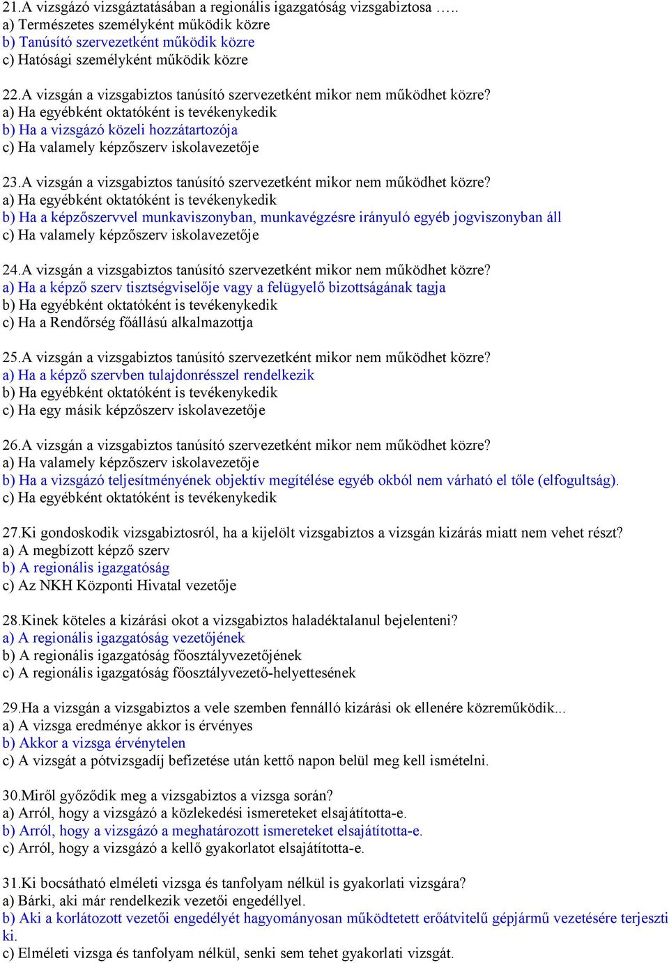 a) Ha egyébként oktatóként is tevékenykedik b) Ha a vizsgázó közeli hozzátartozója c) Ha valamely képzőszerv iskolavezetője 23.