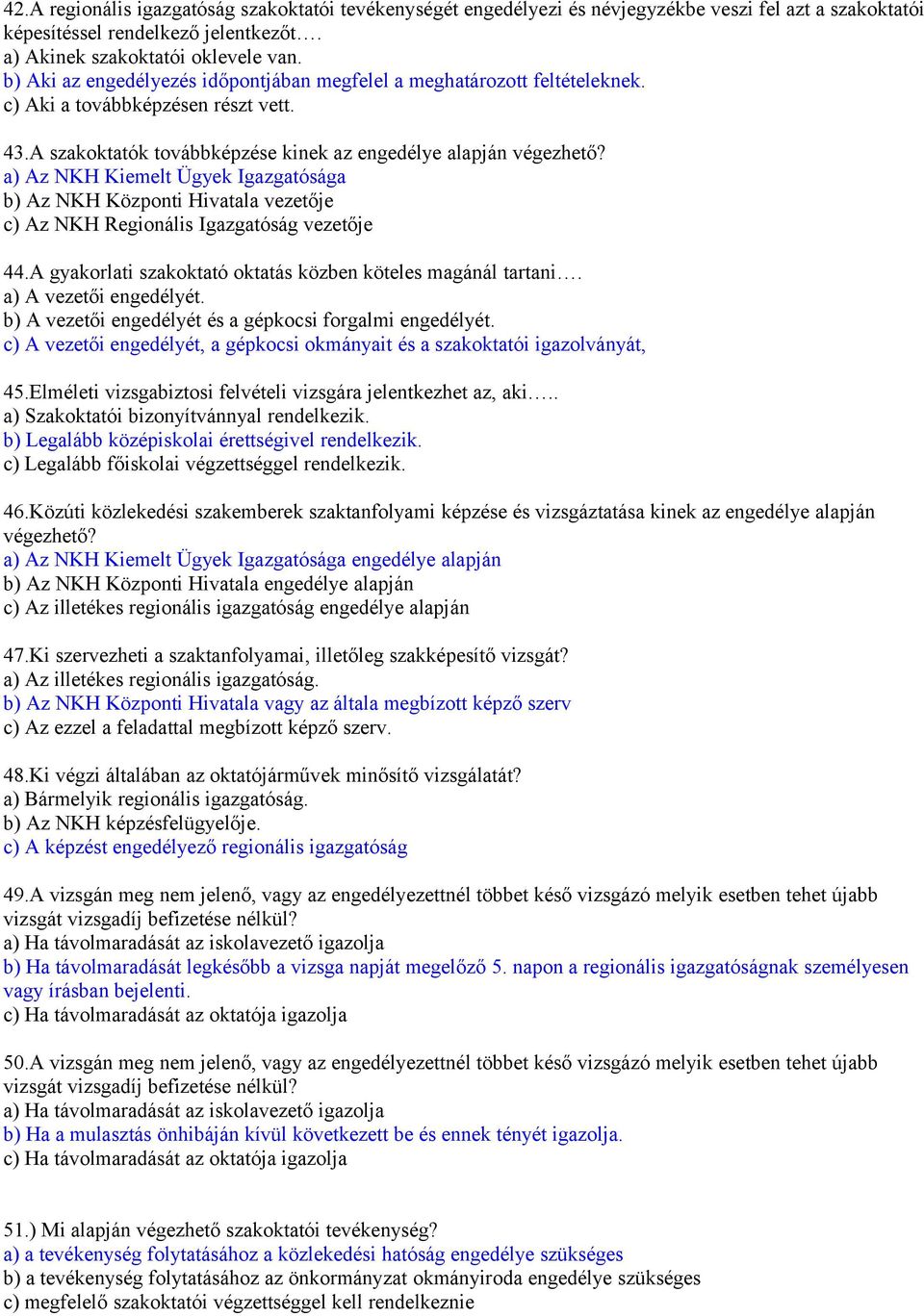 a) Az NKH Kiemelt Ügyek Igazgatósága b) Az NKH Központi Hivatala vezetője c) Az NKH Regionális Igazgatóság vezetője 44.A gyakorlati szakoktató oktatás közben köteles magánál tartani.