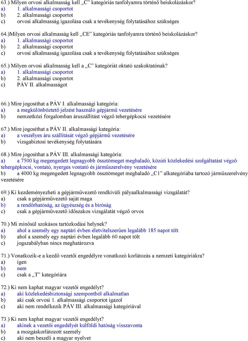 alkalmassági csoportot b) 2. alkalmassági csoportot c) orvosi alkalmasság igazolása csak a tevékenység folytatásához szükséges 65.) Milyen orvosi alkalmasság kell a C kategóriát oktató szakoktatónak?