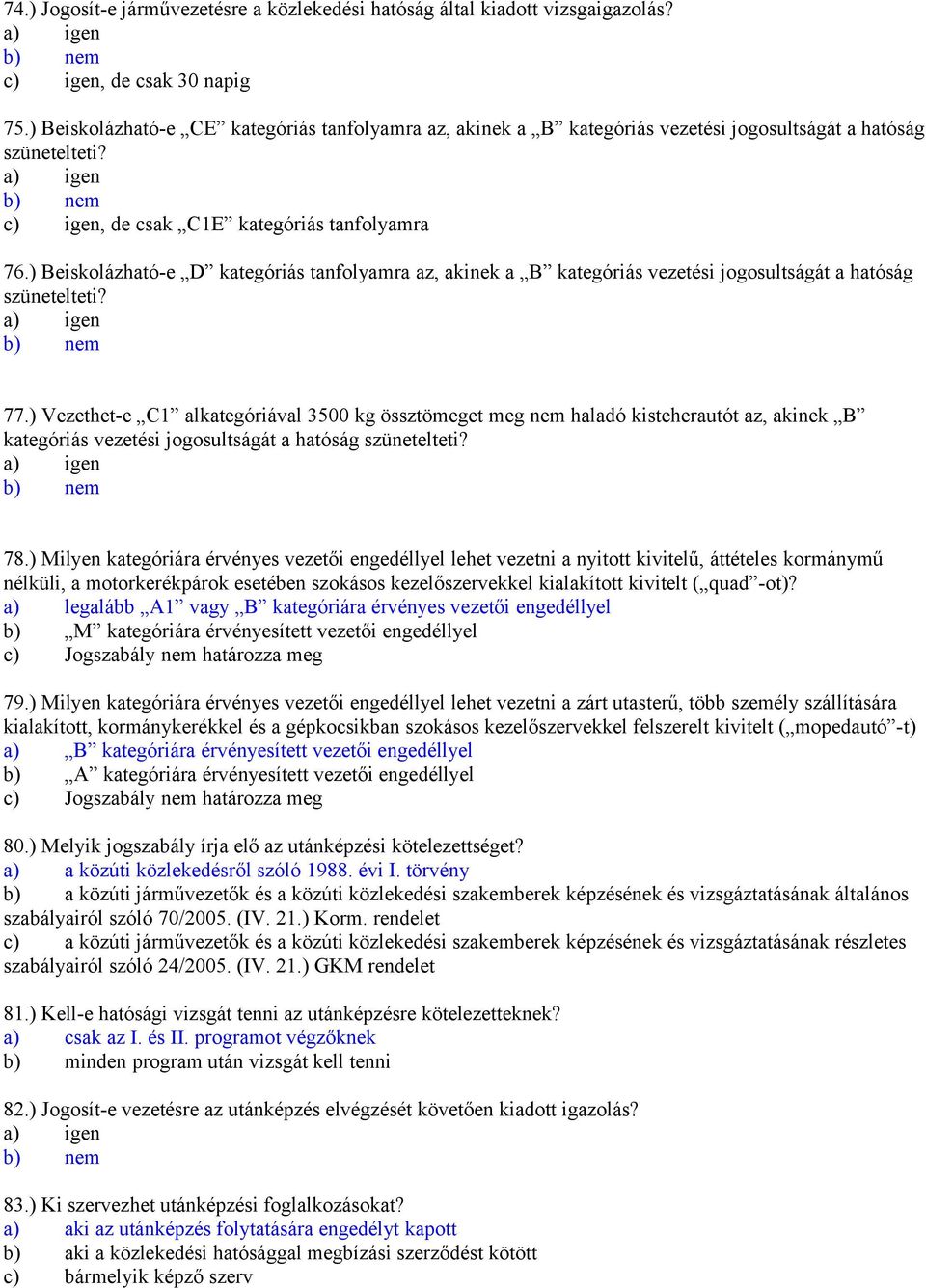 ) Beiskolázható-e D kategóriás tanfolyamra az, akinek a B kategóriás vezetési jogosultságát a hatóság szünetelteti? 77.